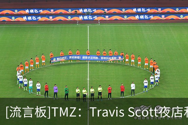 [流言板]TMZ：Travis Scott夜店和顾客起冲突，克拉克森拉架都被驱逐